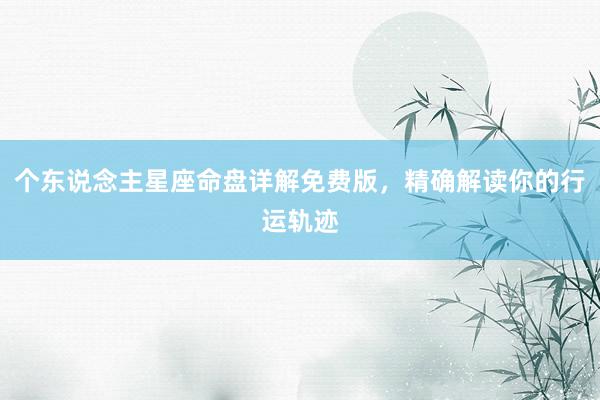 个东说念主星座命盘详解免费版，精确解读你的行运轨迹