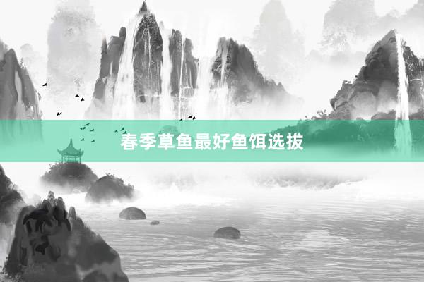 春季草鱼最好鱼饵选拔