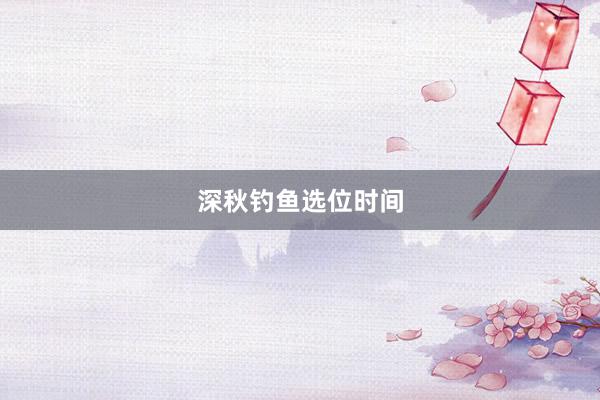 深秋钓鱼选位时间